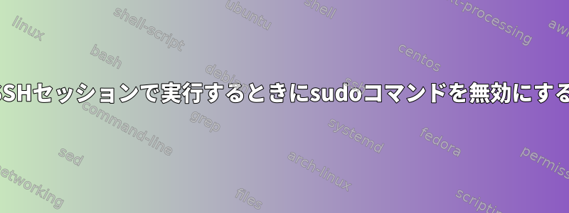 SSHセッションで実行するときにsudoコマンドを無効にする