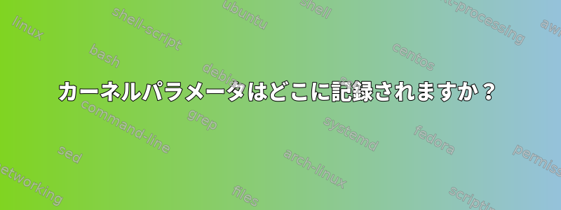 カーネルパラメータはどこに記録されますか？