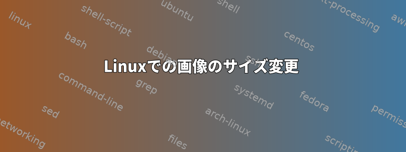 Linuxでの画像のサイズ変更