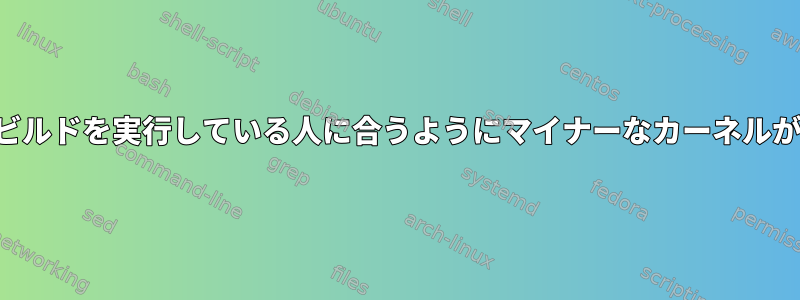 カスタムカーネルビルドを実行している人に合うようにマイナーなカーネルが更新されました。