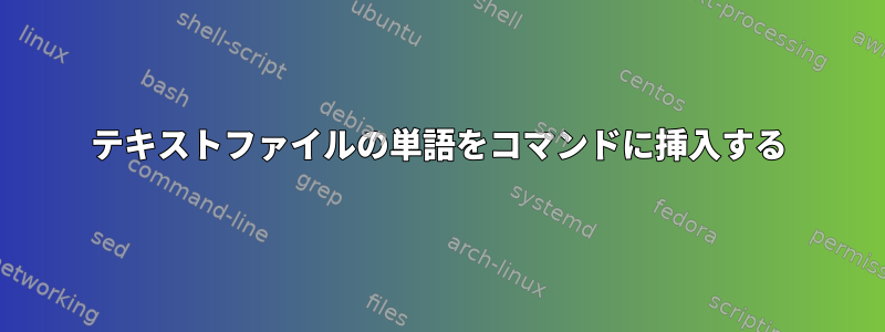 テキストファイルの単語をコマンドに挿入する