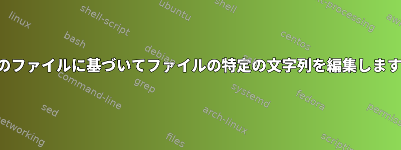 他のファイルに基づいてファイルの特定の文字列を編集します。