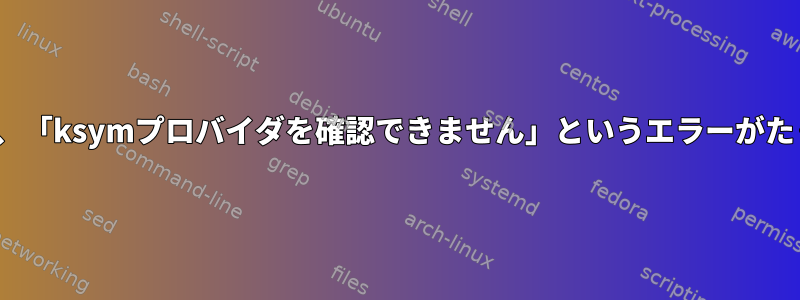 バニラカーネルをパッケージ化すると、「ksymプロバイダを確認できません」というエラーがたくさん発生します（gitタグv5.17）。