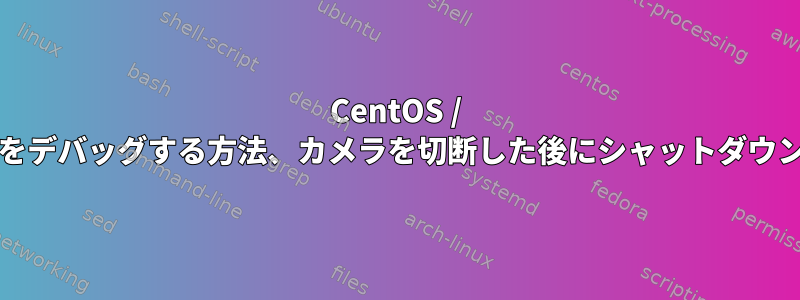 CentOS / AlmaLinuxをデバッグする方法、カメラを切断した後にシャットダウンを中止する