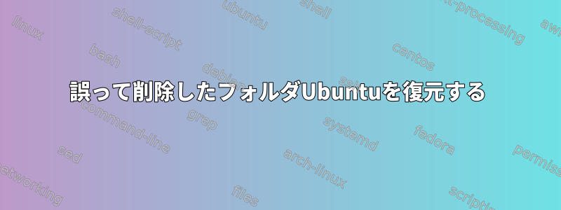 誤って削除したフォルダUbuntuを復元する