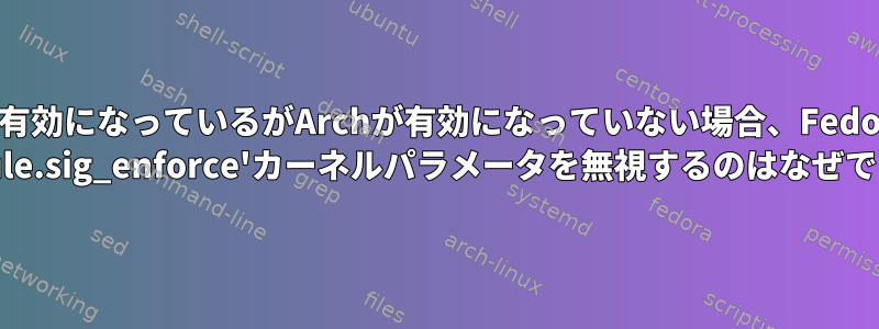 SBが有効になっているがArchが有効になっていない場合、Fedoraが 'module.sig_enforce'カーネルパラメータを無視するのはなぜですか？