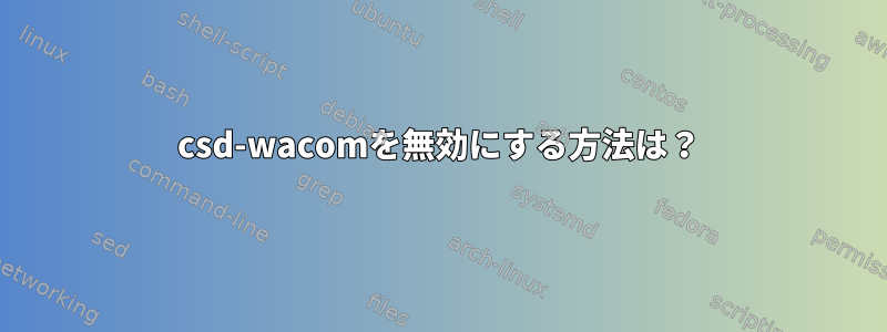 csd-wacomを無効にする方法は？