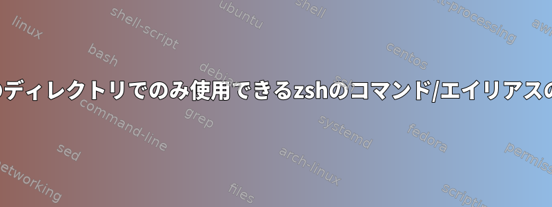 特定のディレクトリでのみ使用できるzshのコマンド/エイリアスの作成