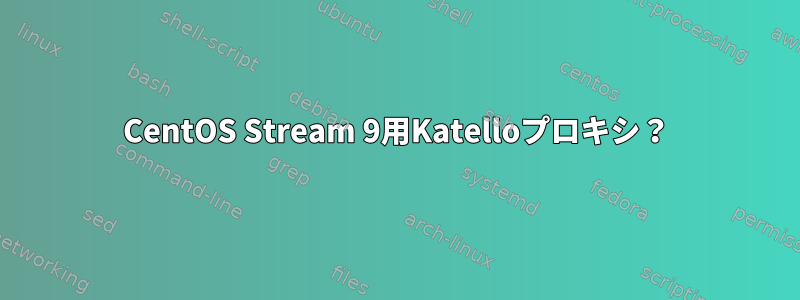 CentOS Stream 9用Katelloプロキシ？