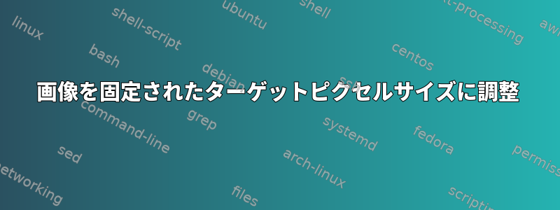 画像を固定されたターゲットピクセルサイズに調整