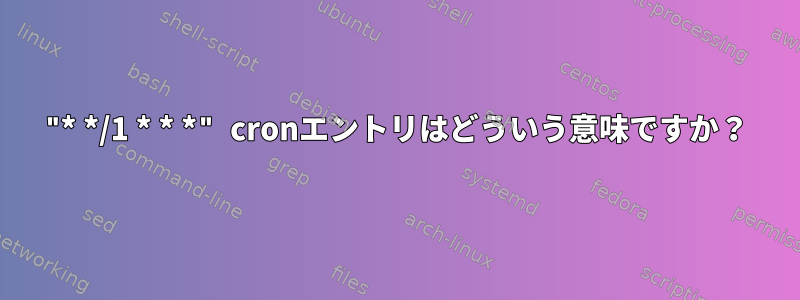 "* */1 * * *" cronエントリはどういう意味ですか？