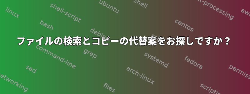 ファイルの検索とコピーの代替案をお探しですか？