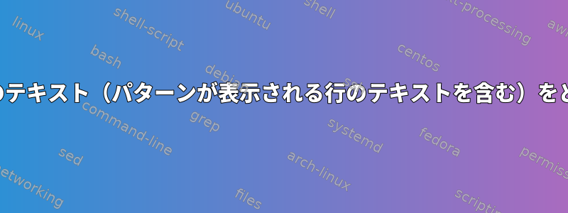 2つのパターン間のすべてのテキスト（パターンが表示される行のテキストを含む）をどのように抽出しますか？