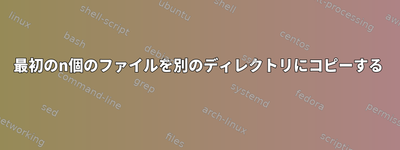 最初のn個のファイルを別のディレクトリにコピーする