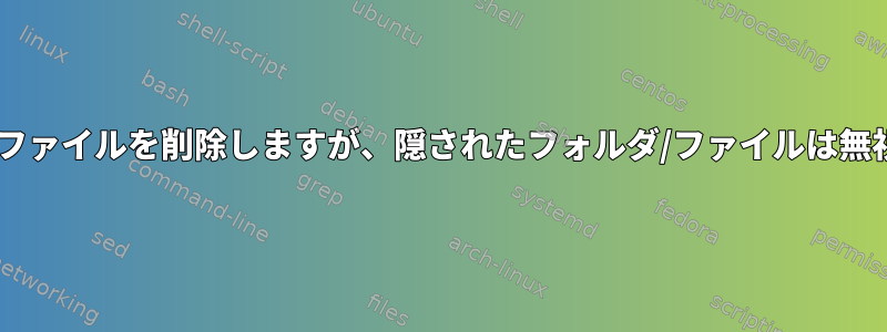 x時間後にファイルを削除しますが、隠されたフォルダ/ファイルは無視します。