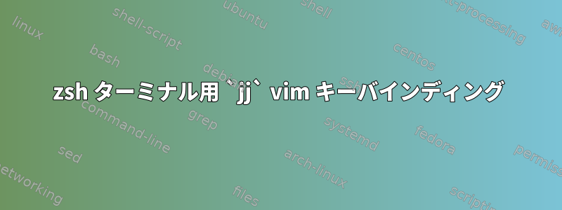 zsh ターミナル用 `jj` vim キーバインディング