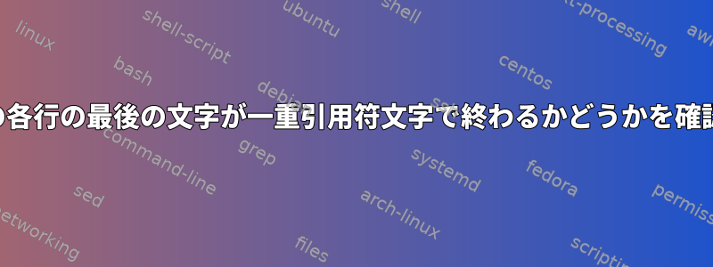 ファイルの各行の最後の文字が一重引用符文字で終わるかどうかを確認する方法