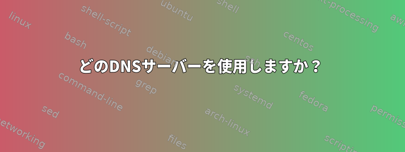 どのDNSサーバーを使用しますか？