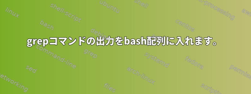 grepコマンドの出力をbash配列に入れます。