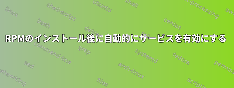 RPMのインストール後に自動的にサービスを有効にする