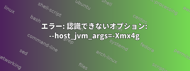 エラー: 認識できないオプション: --host_jvm_args=-Xmx4g