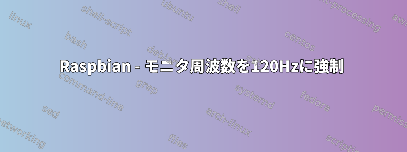 Raspbian - モニタ周波数を120Hzに強制