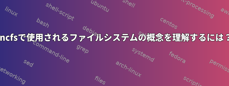 encfsで使用されるファイルシステムの概念を理解するには？