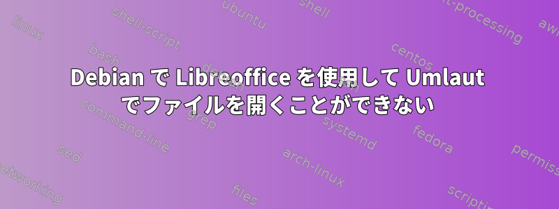 Debian で Libreoffice を使用して Umlaut でファイルを開くことができない