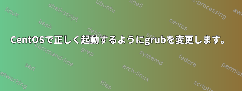 CentOSで正しく起動するようにgrubを変更します。