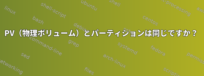 PV（物理ボリューム）とパーティションは同じですか？