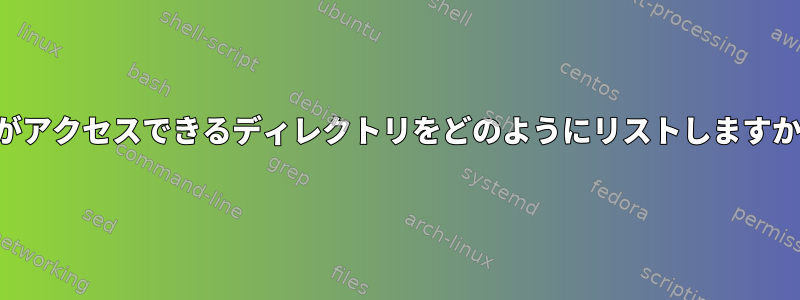 私がアクセスできるディレクトリをどのようにリストしますか？