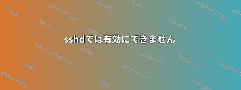 sshdでは有効にできません