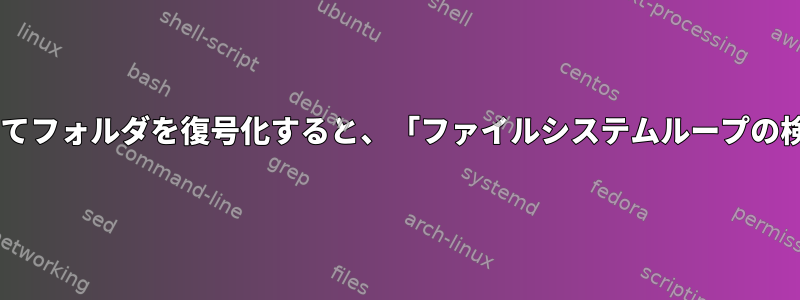 ecryptfs-recover-privateを使用してフォルダを復号化すると、「ファイルシステムループの検出」エラー権限が拒否されました。