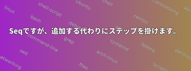 Seqですが、追加する代わりにステップを掛けます。