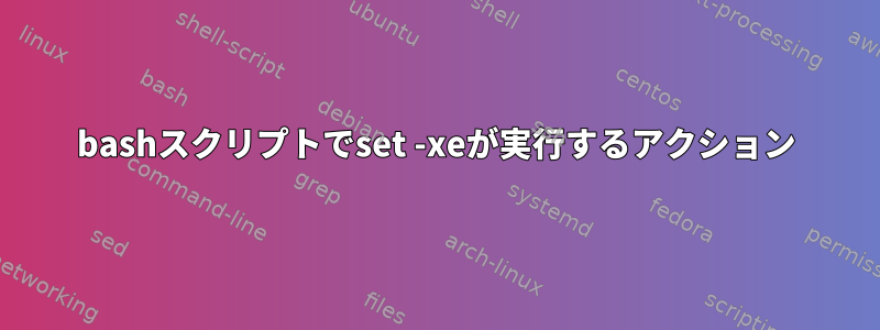 bashスクリプトでset -xeが実行するアクション