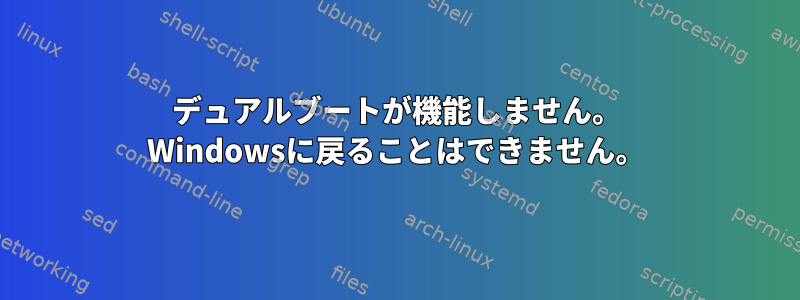 デュアルブートが機能しません。 Windowsに戻ることはできません。