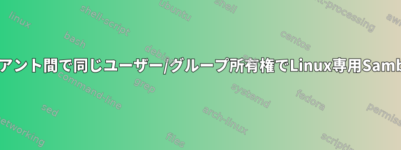 サーバーとクライアント間で同じユーザー/グループ所有権でLinux専用Sambaを設定する方法