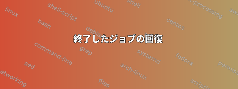 終了したジョブの回復