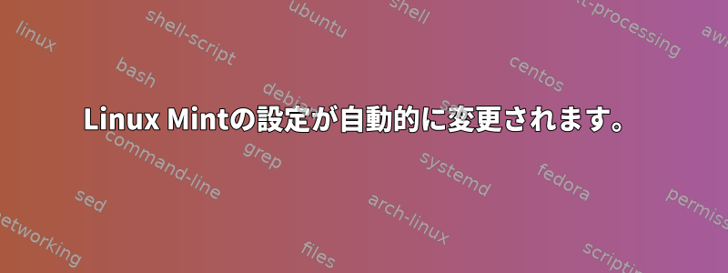 Linux Mintの設定が自動的に変更されます。