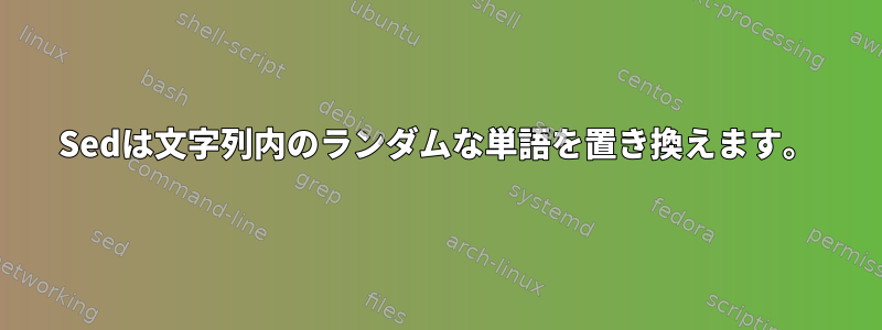 Sedは文字列内のランダムな単語を置き換えます。