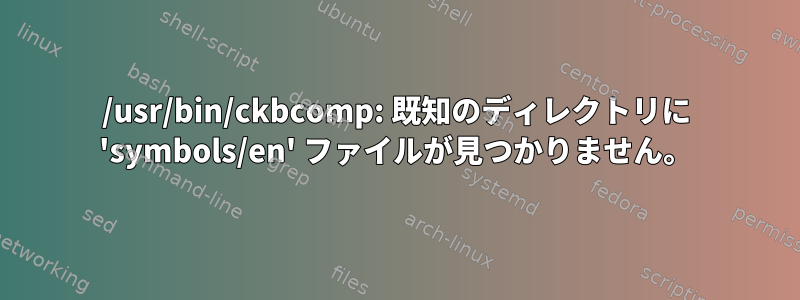 /usr/bin/ckbcomp: 既知のディレクトリに 'symbols/en' ファイルが見つかりません。