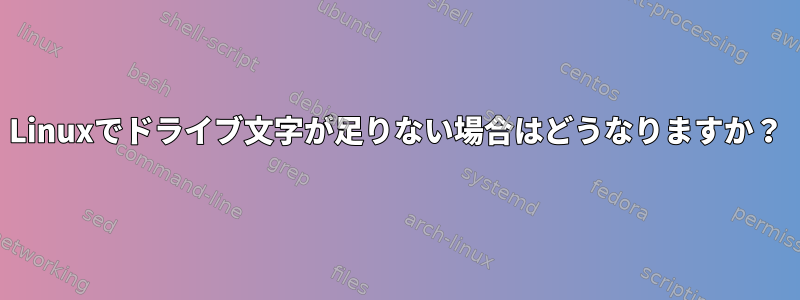 Linuxでドライブ文字が足りない場合はどうなりますか？