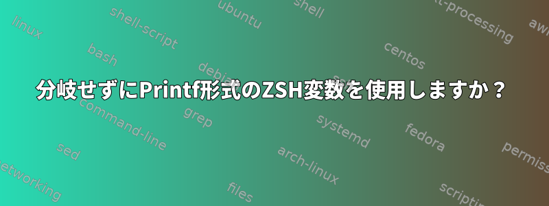 分岐せずにPrintf形式のZSH変数を使用しますか？