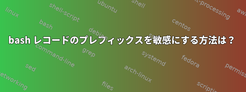 bash レコードのプレフィックスを敏感にする方法は？