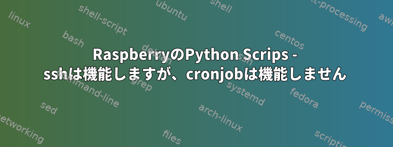 RaspberryのPython Scrips - sshは機能しますが、cronjobは機能しません