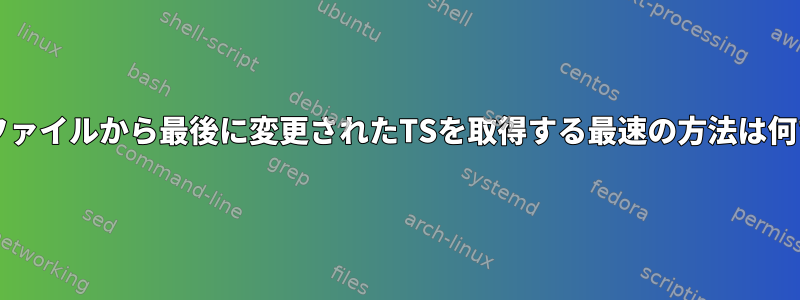 Bashのファイルから最後に変更されたTSを取得する最速の方法は何ですか？