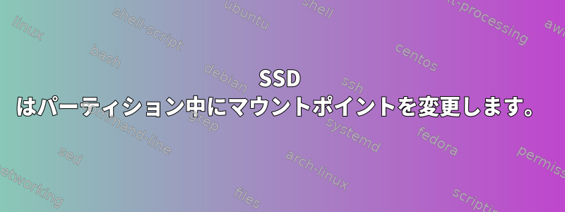 SSD はパーティション中にマウントポイントを変更します。