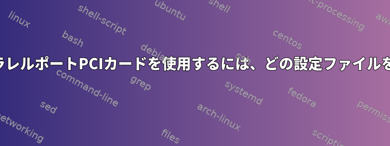 新しくインストールされたパラレルポートPCIカードを使用するには、どの設定ファイルを編集する必要がありますか？