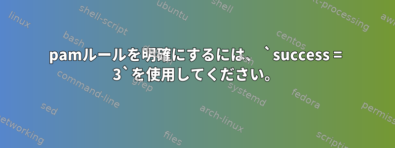 pamルールを明確にするには、 `success = 3`を使用してください。