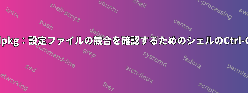 dpkg：設定ファイルの競合を確認するためのシェルのCtrl-C